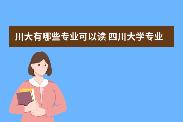 川大有哪些专业可以读 四川大学专业有哪些？